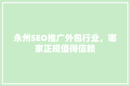 永州SEO推广外包行业，哪家正规值得信赖