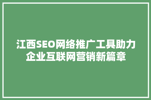江西SEO网络推广工具助力企业互联网营销新篇章