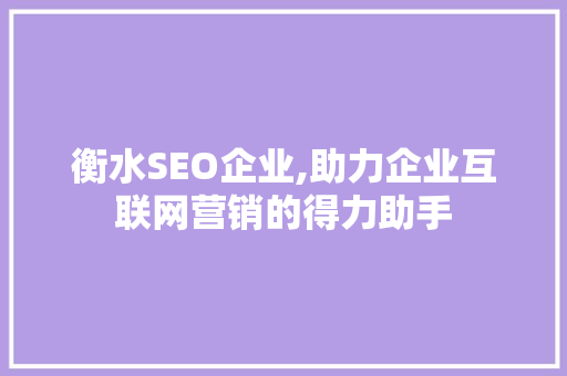 衡水SEO企业,助力企业互联网营销的得力助手