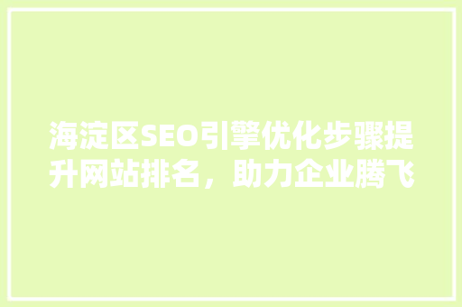 海淀区SEO引擎优化步骤提升网站排名，助力企业腾飞