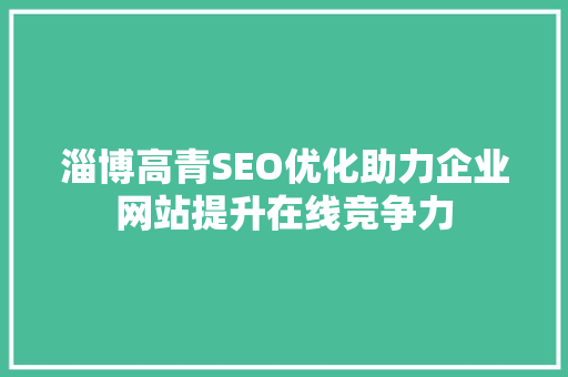 淄博高青SEO优化助力企业网站提升在线竞争力