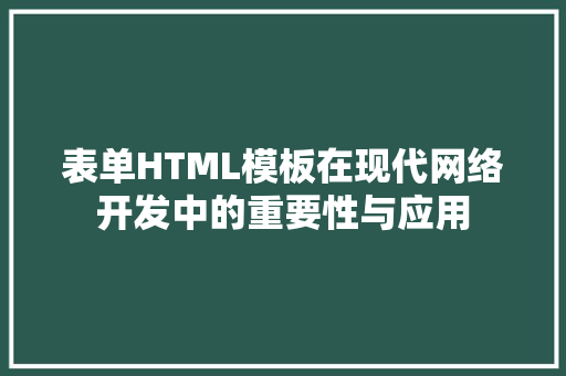 表单HTML模板在现代网络开发中的重要性与应用