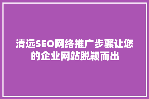 清远SEO网络推广步骤让您的企业网站脱颖而出