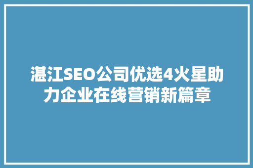 湛江SEO公司优选4火星助力企业在线营销新篇章