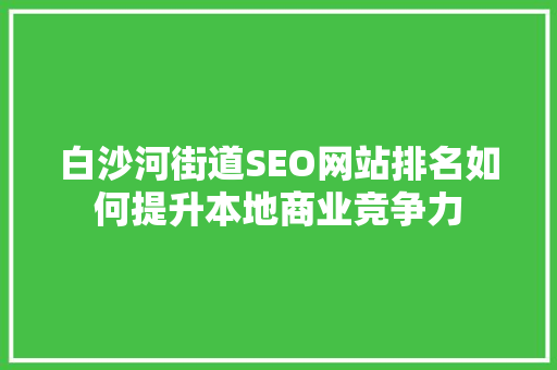 白沙河街道SEO网站排名如何提升本地商业竞争力