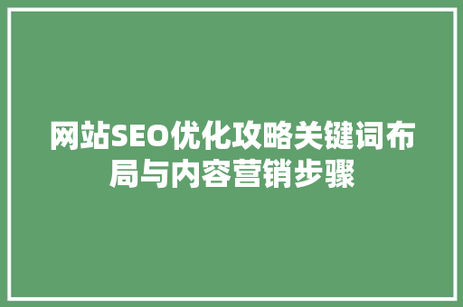 网站SEO优化攻略关键词布局与内容营销步骤