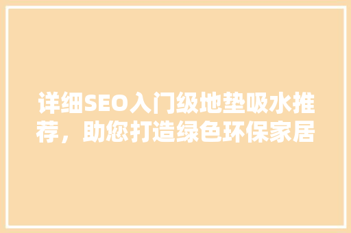 详细SEO入门级地垫吸水推荐，助您打造绿色环保家居环境