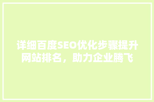 详细百度SEO优化步骤提升网站排名，助力企业腾飞
