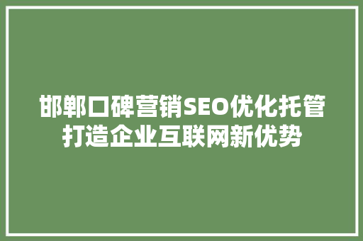 邯郸口碑营销SEO优化托管打造企业互联网新优势