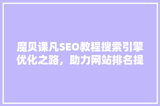 魔贝课凡SEO教程搜索引擎优化之路，助力网站排名提升