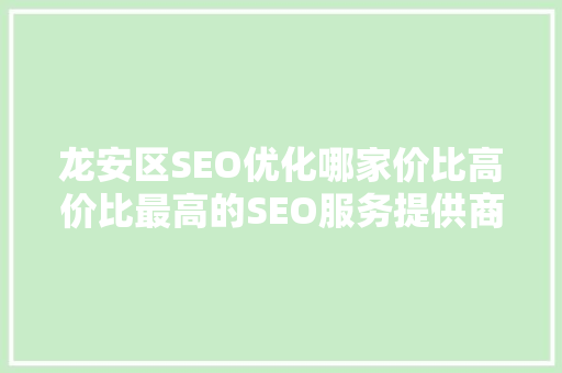 龙安区SEO优化哪家价比高价比最高的SEO服务提供商