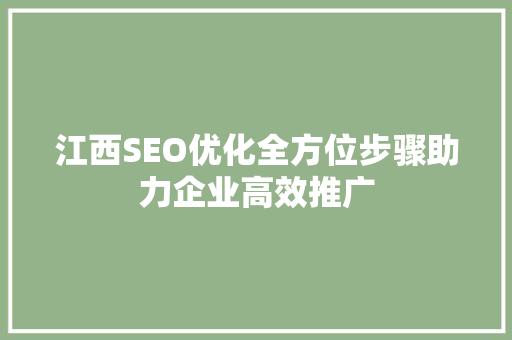 江西SEO优化全方位步骤助力企业高效推广