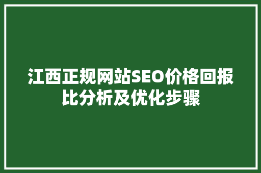 江西正规网站SEO价格回报比分析及优化步骤
