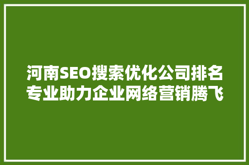 河南SEO搜索优化公司排名专业助力企业网络营销腾飞