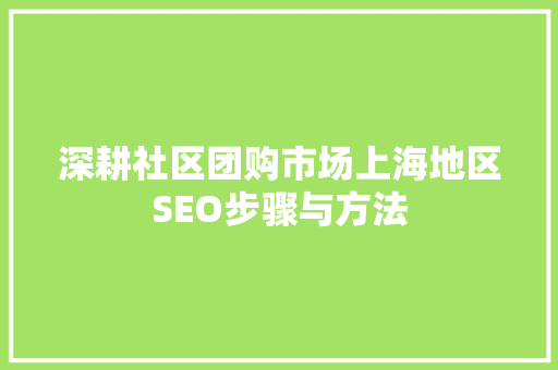 深耕社区团购市场上海地区SEO步骤与方法