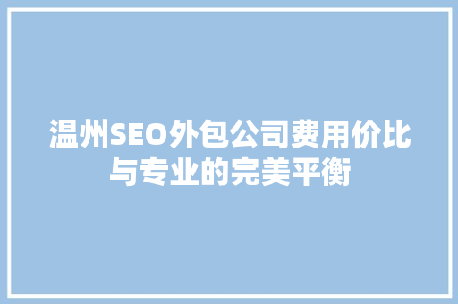 温州SEO外包公司费用价比与专业的完美平衡