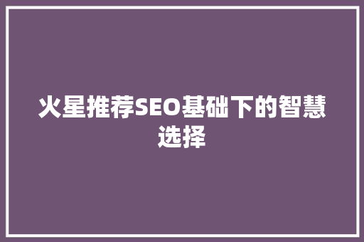 火星推荐SEO基础下的智慧选择