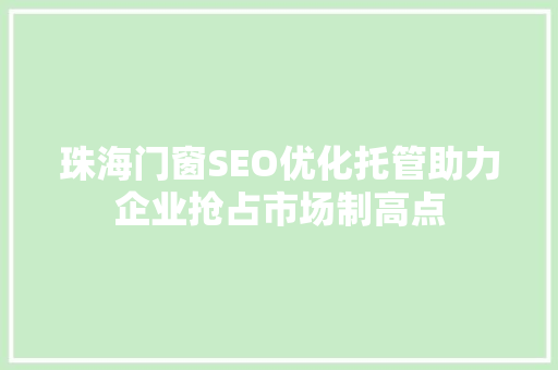 珠海门窗SEO优化托管助力企业抢占市场制高点 SEO教程