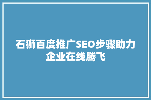 石狮百度推广SEO步骤助力企业在线腾飞
