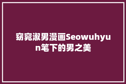 窈窕淑男漫画Seowuhyun笔下的男之美