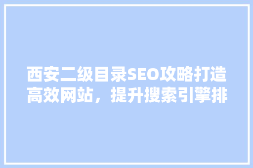 西安二级目录SEO攻略打造高效网站，提升搜索引擎排名