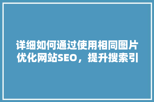 详细如何通过使用相同图片优化网站SEO，提升搜索引擎排名