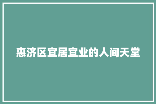 惠济区宜居宜业的人间天堂