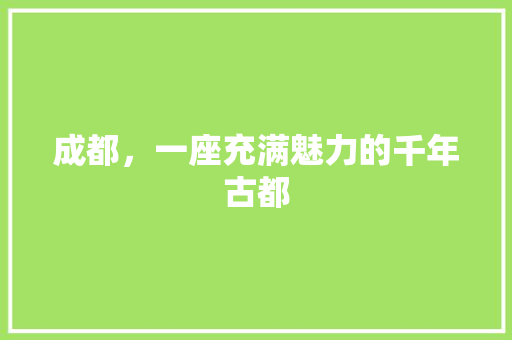 成都，一座充满魅力的千年古都