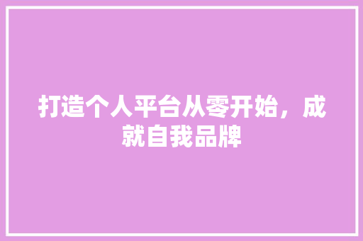 打造个人平台从零开始，成就自我品牌