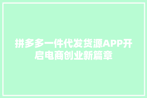 拼多多一件代发货源APP开启电商创业新篇章 建站教程