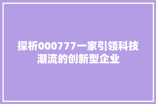 探析000777一家引领科技潮流的创新型企业