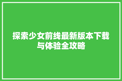 探索少女前线最新版本下载与体验全攻略