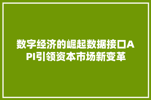 数字经济的崛起数据接口API引领资本市场新变革