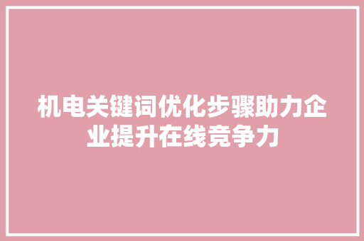 机电关键词优化步骤助力企业提升在线竞争力