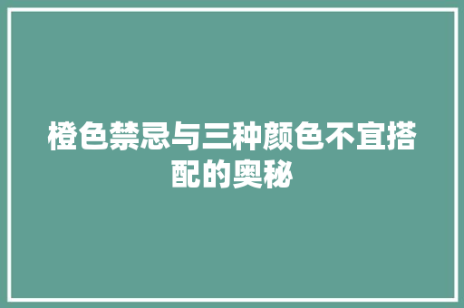 橙色禁忌与三种颜色不宜搭配的奥秘