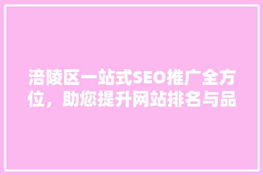 涪陵区一站式SEO推广全方位，助您提升网站排名与品牌影响力