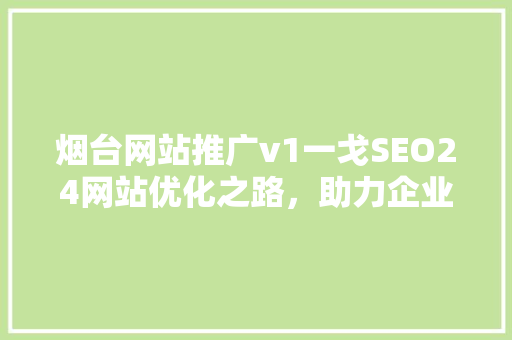 烟台网站推广v1一戈SEO24网站优化之路，助力企业腾飞
