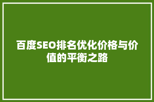 百度SEO排名优化价格与价值的平衡之路 Web前端