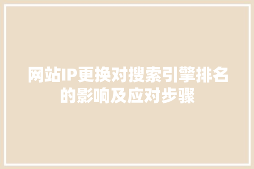 网站IP更换对搜索引擎排名的影响及应对步骤
