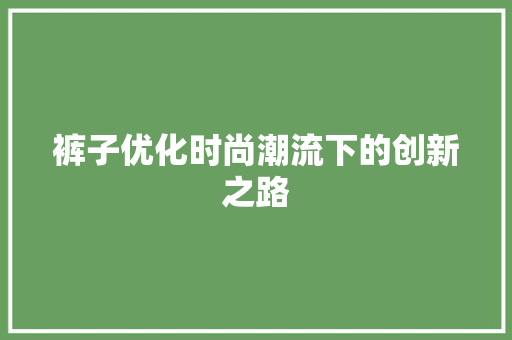 裤子优化时尚潮流下的创新之路