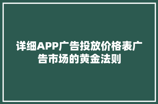 详细APP广告投放价格表广告市场的黄金法则