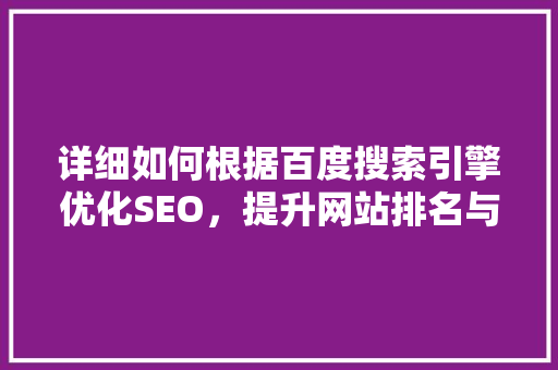 详细如何根据百度搜索引擎优化SEO，提升网站排名与流量