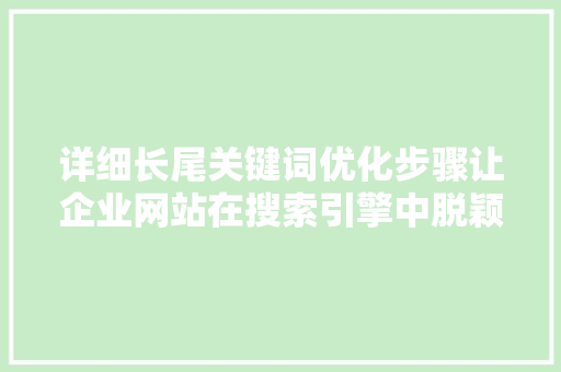详细长尾关键词优化步骤让企业网站在搜索引擎中脱颖而出
