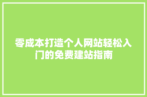 零成本打造个人网站轻松入门的免费建站指南