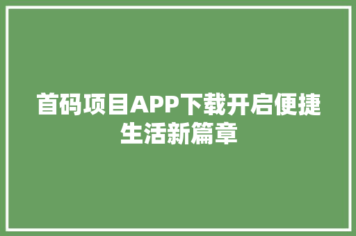 首码项目APP下载开启便捷生活新篇章