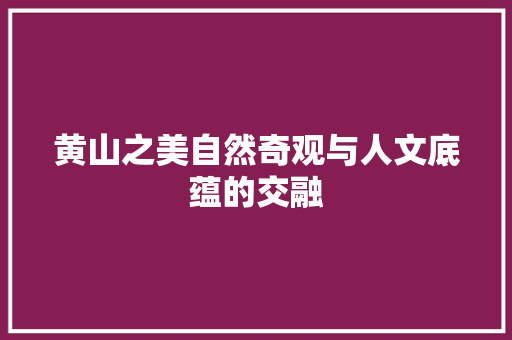 黄山之美自然奇观与人文底蕴的交融