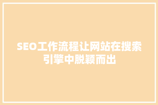 SEO工作流程让网站在搜索引擎中脱颖而出