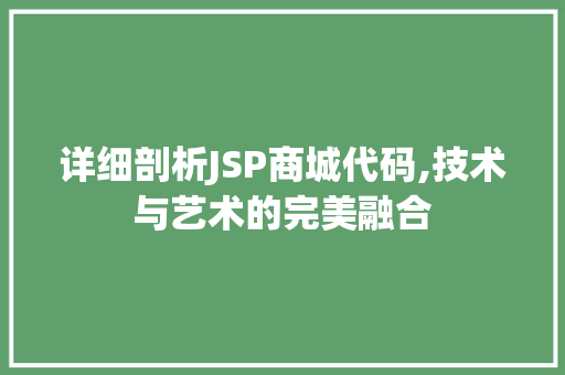 详细剖析JSP商城代码,技术与艺术的完美融合 详细剖析JSP商城代码,技术与艺术的完美融合 建站教程