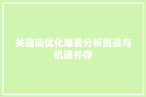 关键词优化难易分析挑战与机遇并存