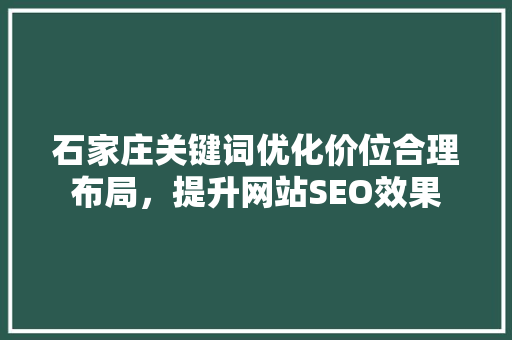石家庄关键词优化价位合理布局，提升网站SEO效果